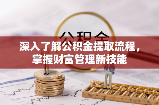 安国深入了解公积金提取流程，掌握财富管理新技能