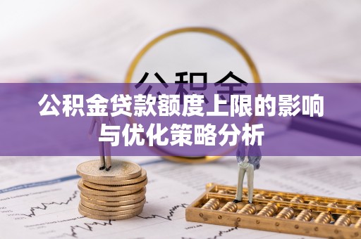 安国公积金贷款额度上限的影响与优化策略分析