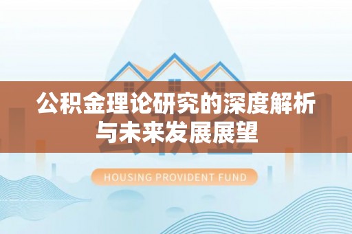 安国公积金理论研究的深度解析与未来发展展望