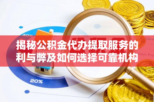 安国揭秘公积金代办提取服务的利与弊及如何选择可靠机构