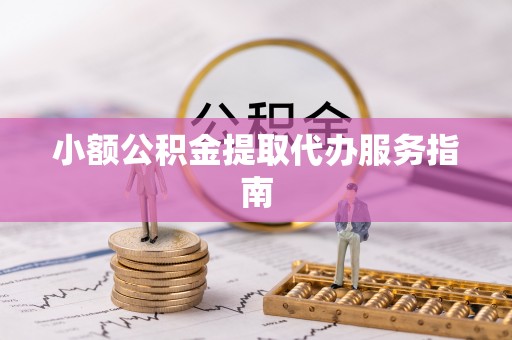 安国小额公积金提取代办服务指南