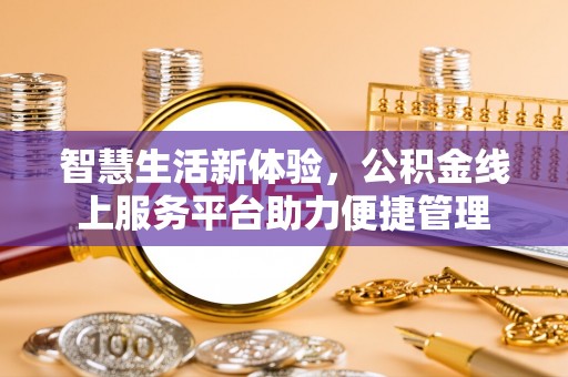 安国智慧生活新体验，公积金线上服务平台助力便捷管理