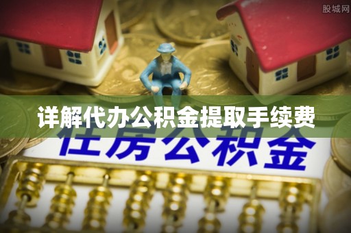 安国详解代办公积金提取手续费