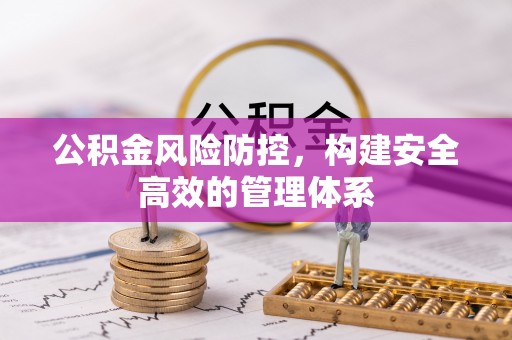 安国公积金风险防控，构建安全高效的管理体系
