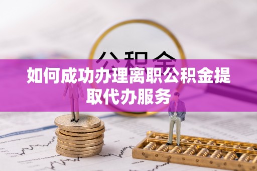 安国如何成功办理离职公积金提取代办服务