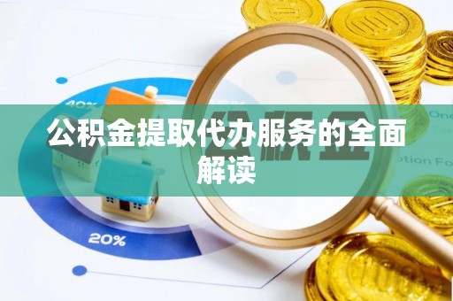 安国公积金提取代办服务的全面解读