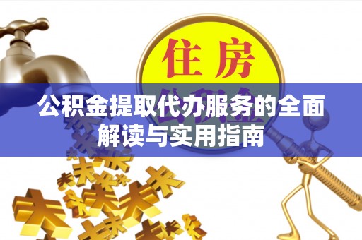 安国公积金提取代办服务的全面解读与实用指南