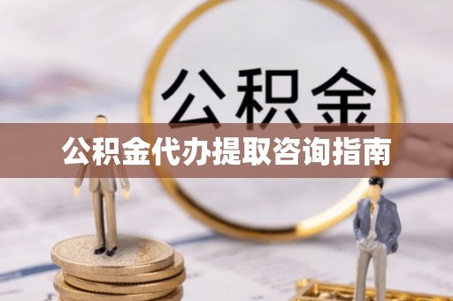 安国公积金代办提取咨询指南